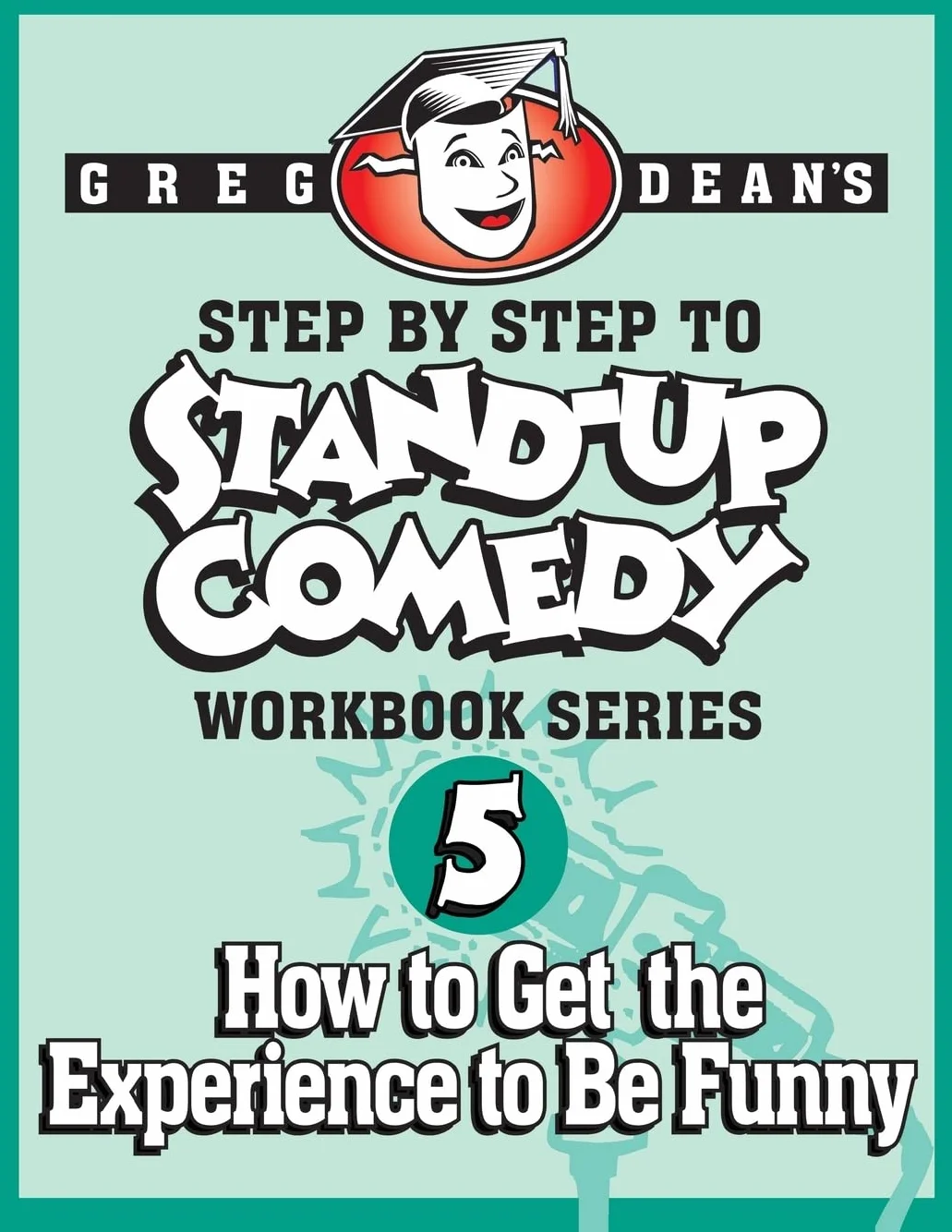 Step By Step to Stand-Up Comedy - Workbook Series: Workbook 5: How to Get the Experience to Be Funny