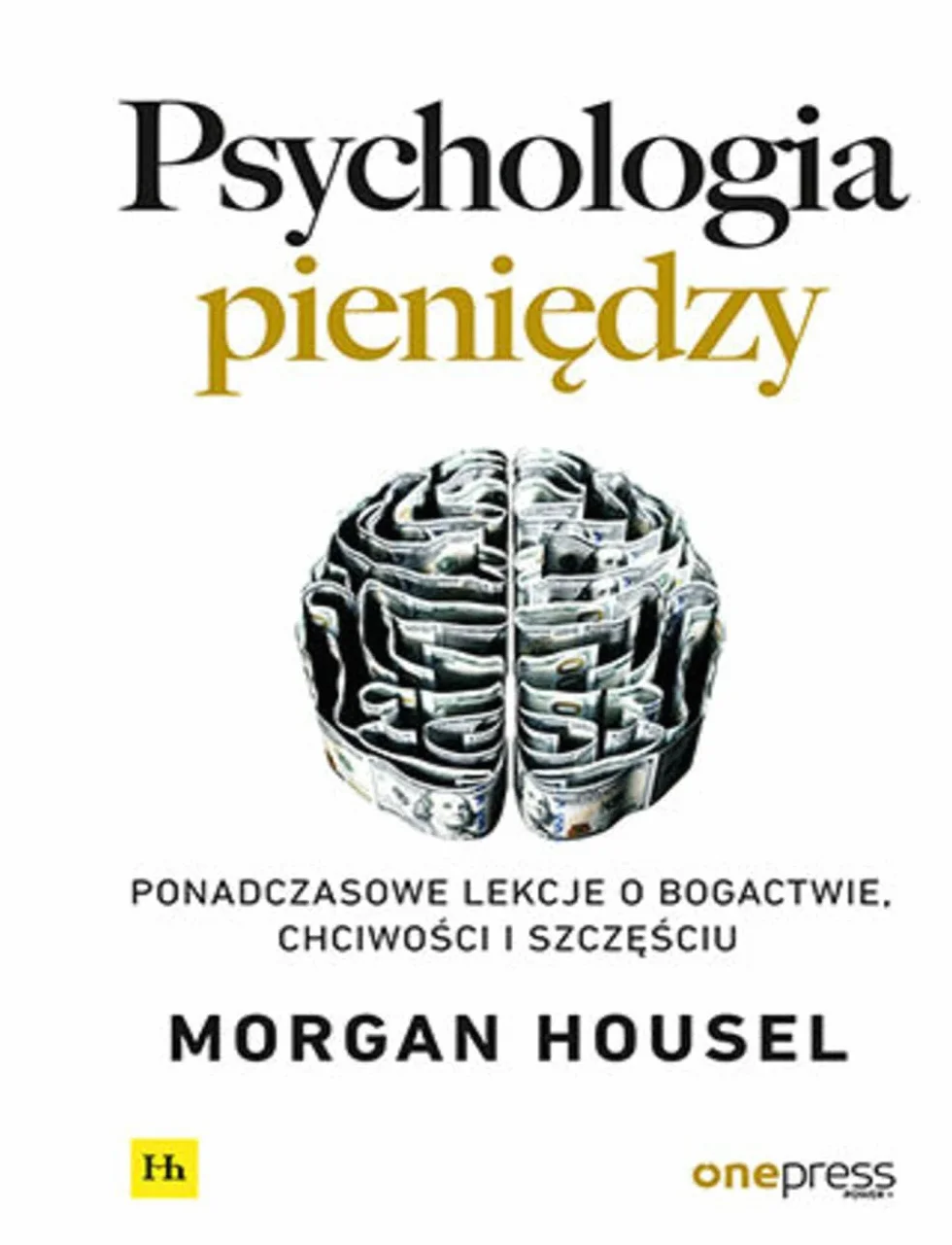 PSYCHOLOGIA PIENIĘDZY. PONADCZASOWE LEKCJE: Ponadczasowe lekcje o bogactwie, chciwości i szczęściu