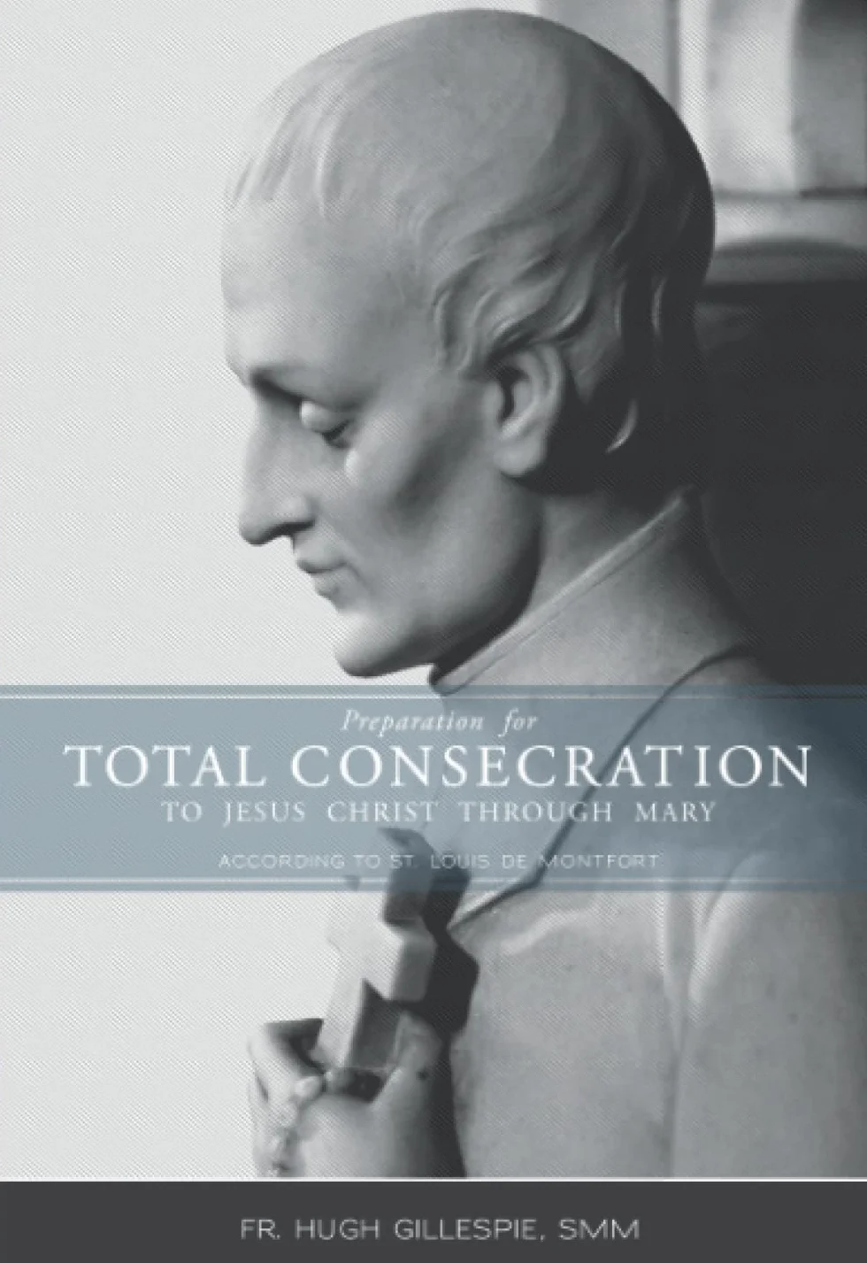 Preparation for Total Consecration to Jesus Christ Through Mary: According to St. Louis DeMontfort