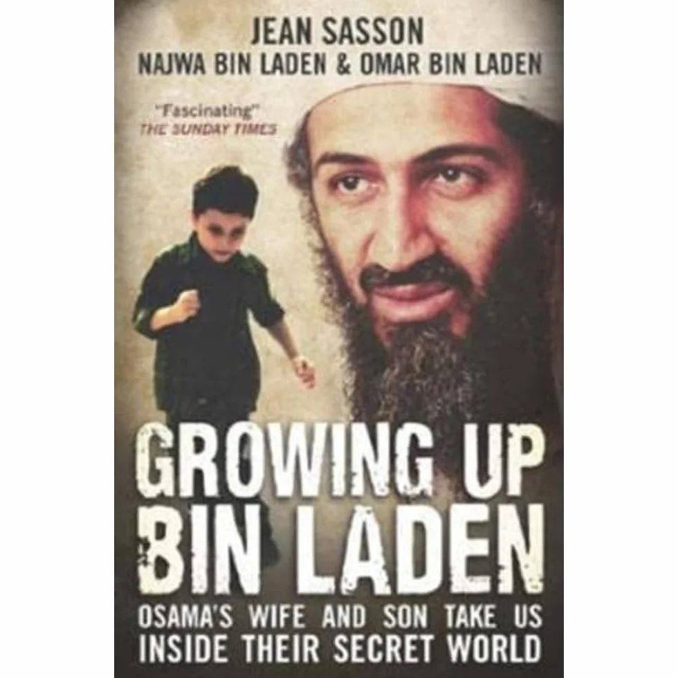 Growing Up Bin Laden: Osama's Wife and Son Take Us Inside Their Secret World. Jean Sasson as Told to Her by Najwa Bin Laden and Omar Bin Lad