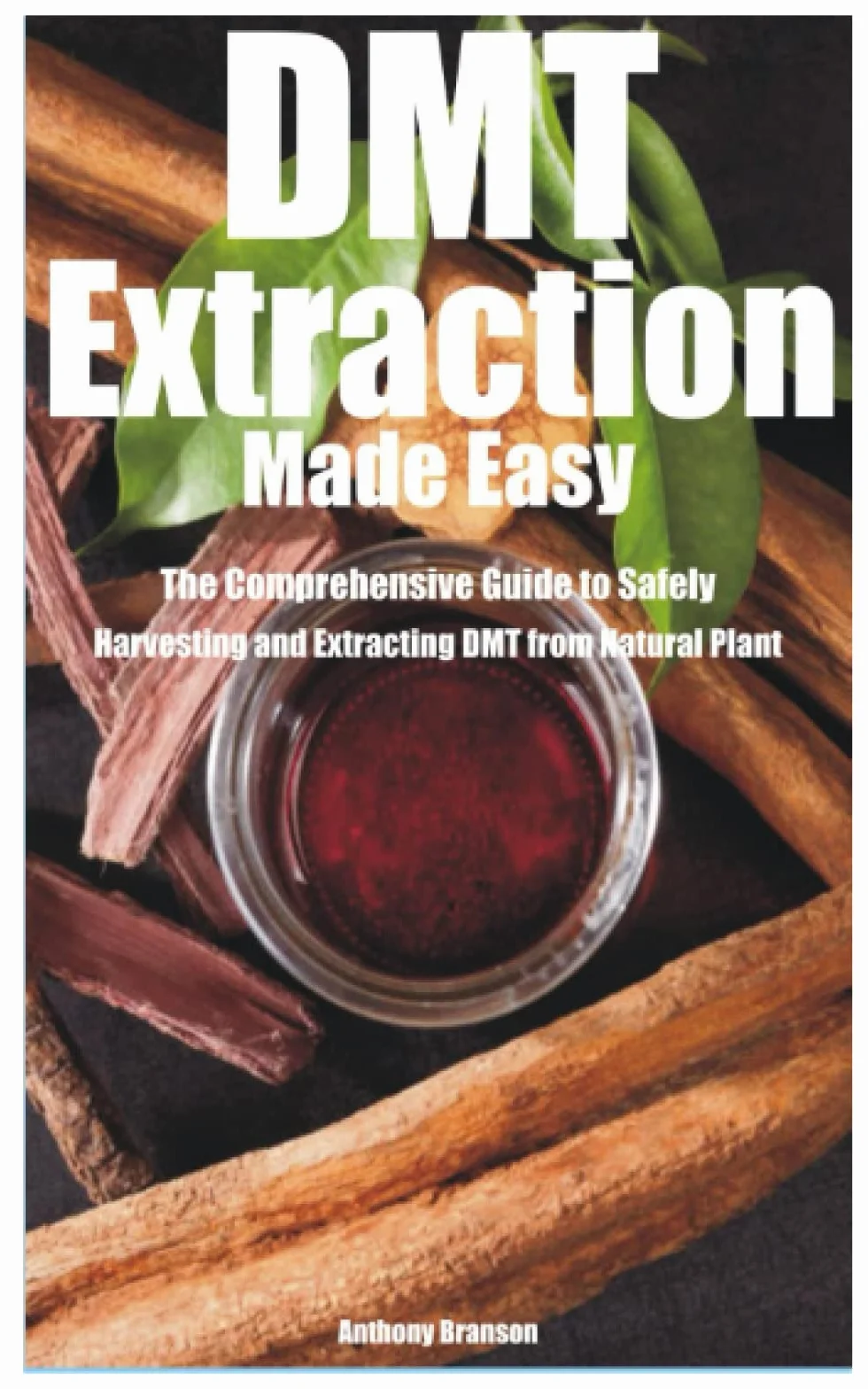 DMT Extraction Made Easy: The Comprehensive Guide to Safely Harvesting and Extracting DMT from Natural Plant