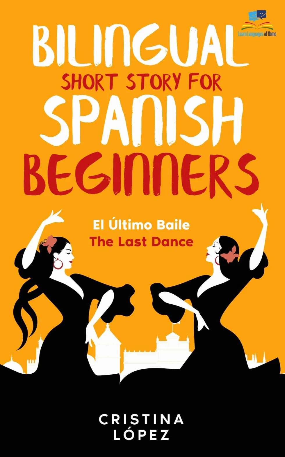 El Último Baile - The Last Dance. Bilingual Short Story for Spanish Beginners: Book 3 of La Bailadora Asesina Trilogy