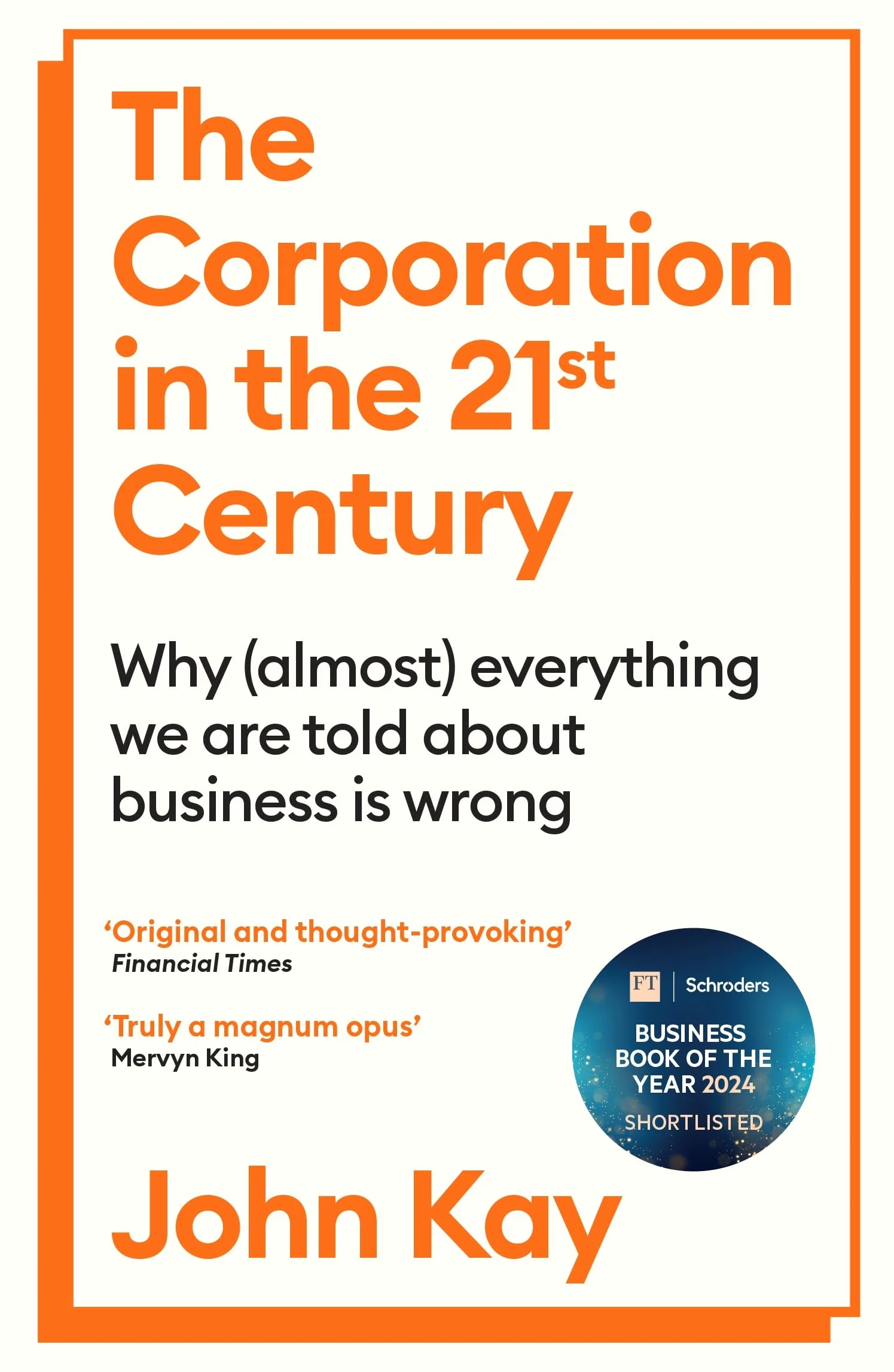 The Corporation in the Twenty-First Century: Why (almost) everything we are told about business is wrong