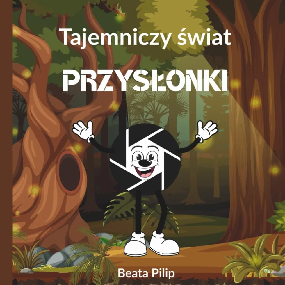 Tajemniczy świat Przysłonki.: Bajka, która uczy dzieci podstaw fotografii