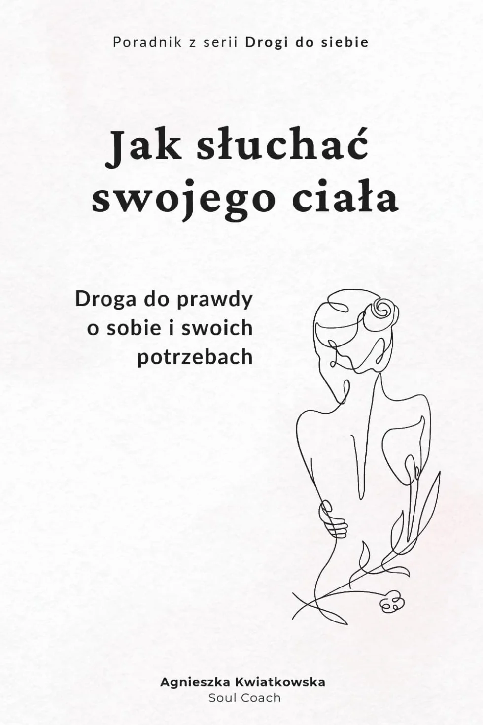 Jak słuchać swojego ciała: Droga do prawdy o sobie i swoich potrzebach - Poradnik z serii Drogi do siebie