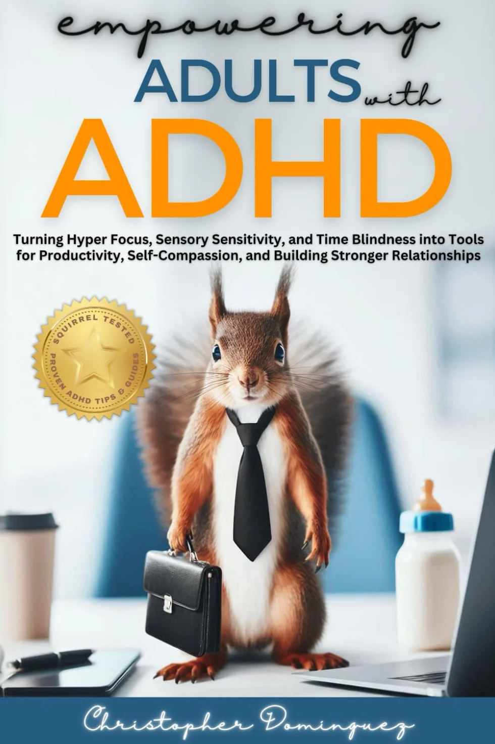 Empowering Adults with ADHD: Turning Hyper Focus, Sensory Sensitivity, and Time Blindness into Tools for Productivity, Self-Compassion, and Building Stronger Relationships