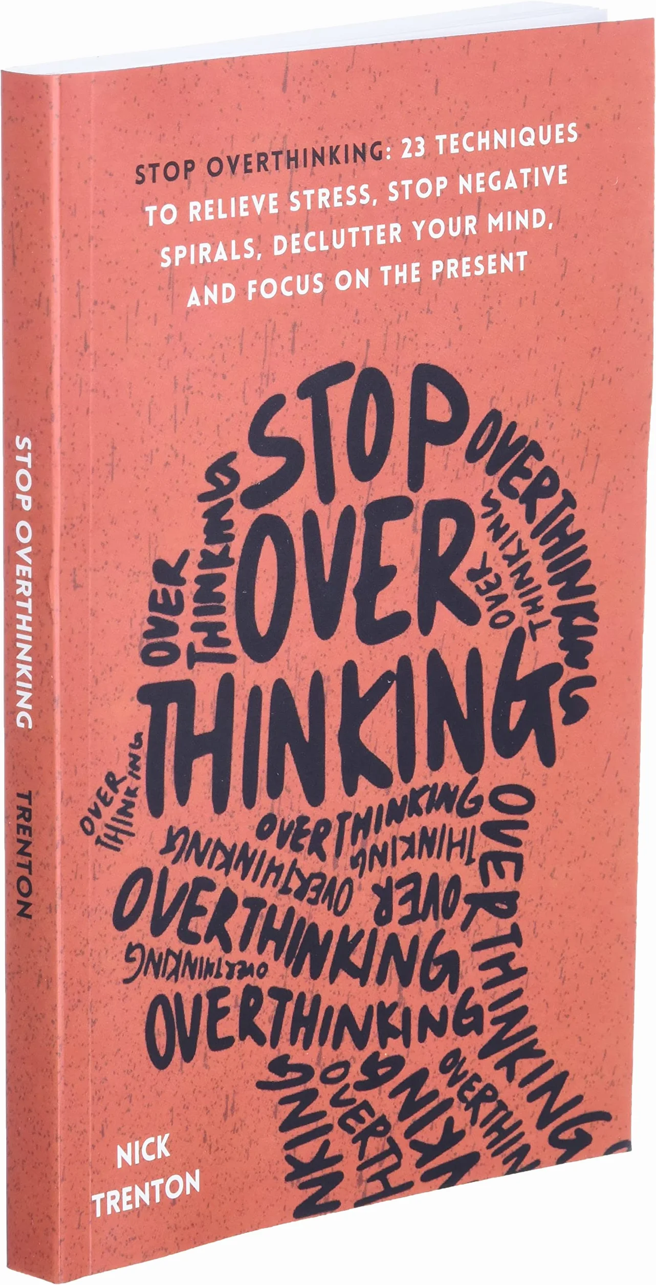 Stop Overthinking: 23 Techniques to Relieve Stress, Stop Negative Spirals, Declutter Your Mind, and Focus on the Present
