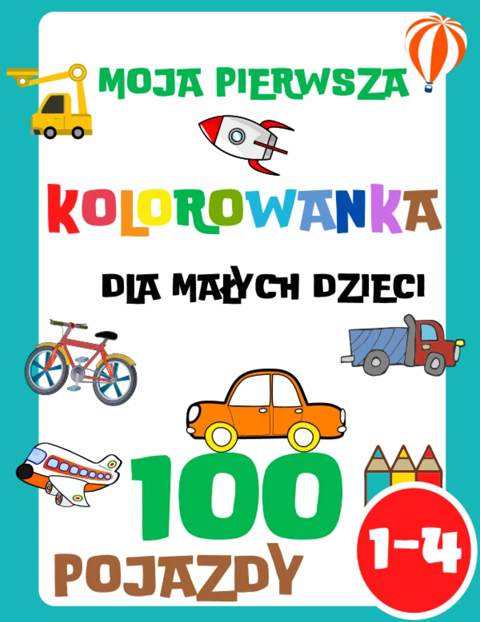 Moja Pierwsza Kolorowanka dla Małych Dzieci i Maluchów: Pojazdy dla Dzieci (Dziewczynek i Chłopców) 1-3, 2-4 lat (Samochody i Ciężarówki, Ciągnik, ... Rakieta, Pociąg, Wywrotka i wiele więcej)