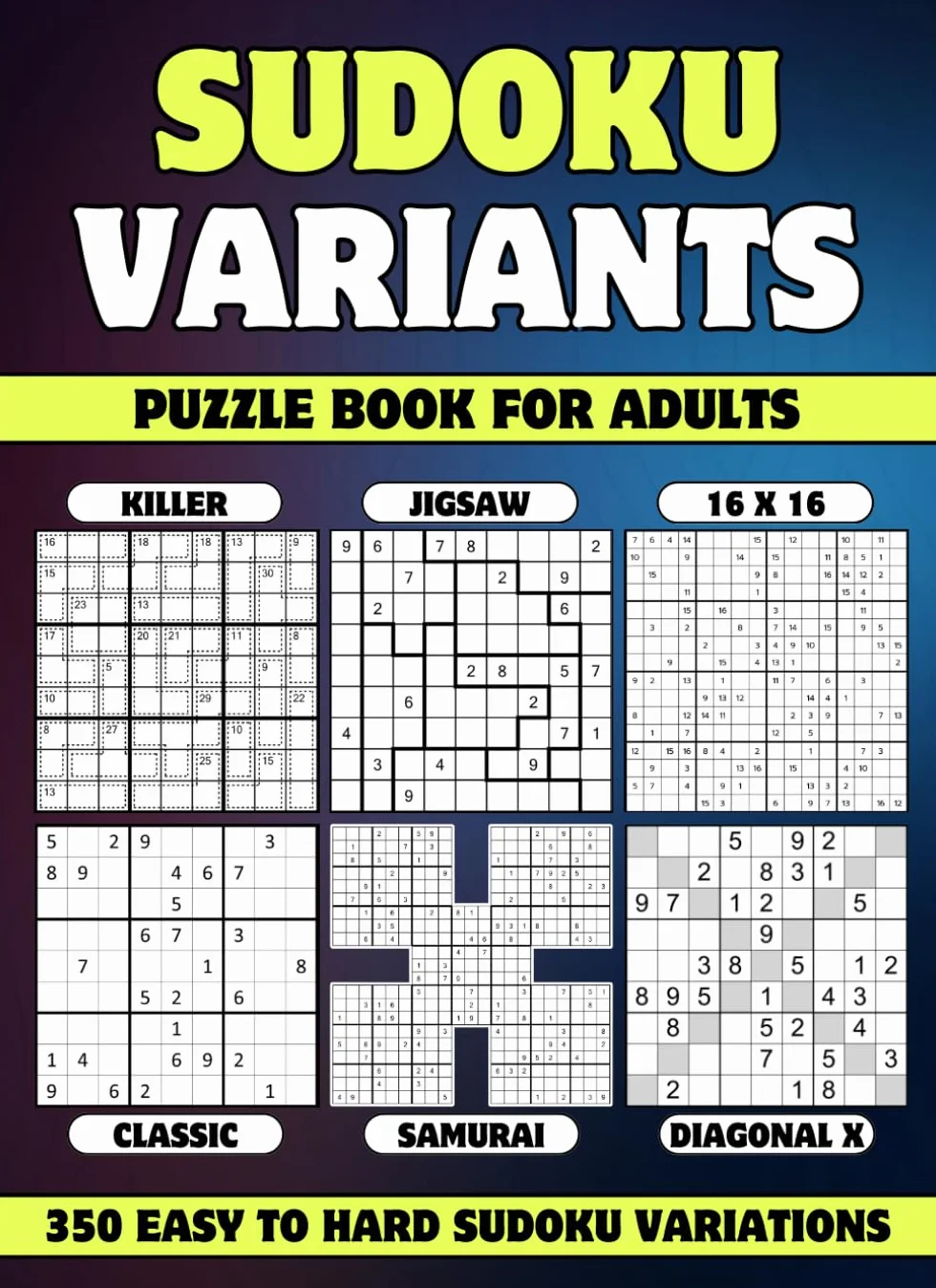 Sudoku Variants Puzzle Book for Adults: 350 Easy to Hard Sudoku Variations - Killer, Samurai, 16 x 16, Jigsaw, Diagonal X and Classic Sudoku Variants