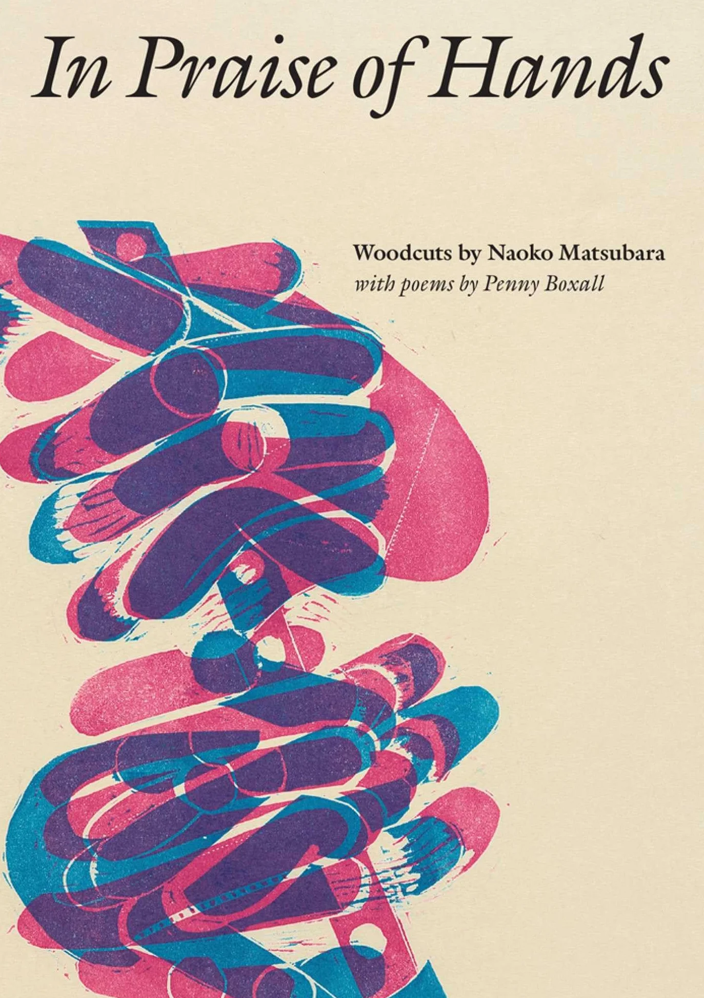 In Praise of Hands - Woodcuts by Naoko Matsubara /anglais: Woodcuts by Naoko Matsubara - Poems by Penny Boxall