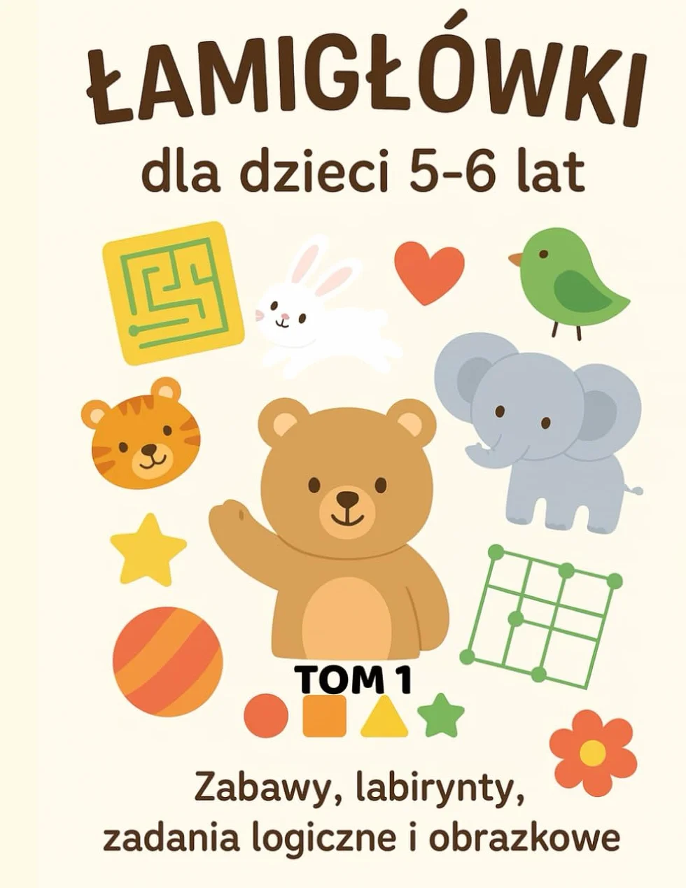 Łamigłówki dla dzieci 5-6 lat. Tom 1: Zabawy, labirynty, zadania logiczne i obrazkowe