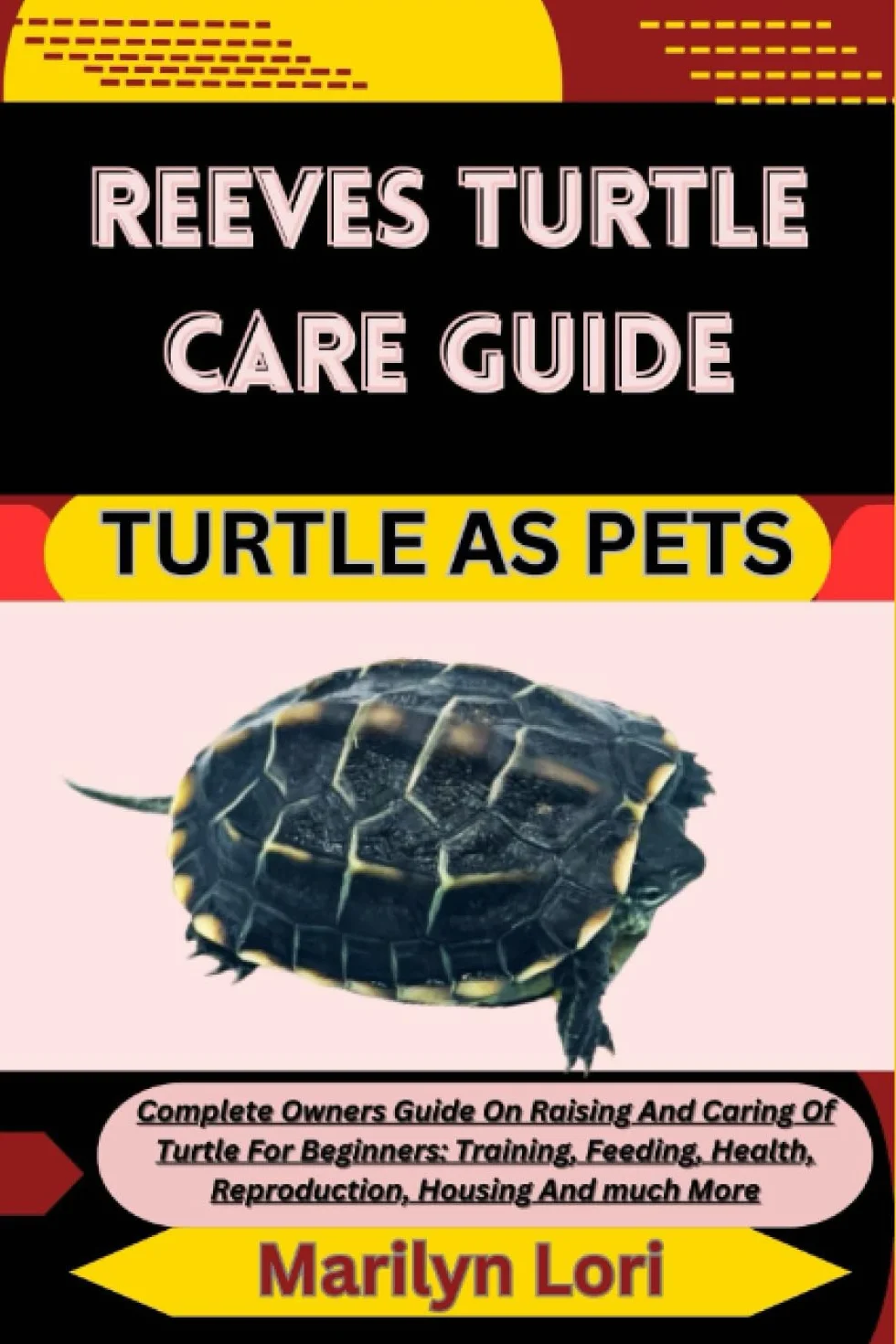 REEVES TURTLE CARE GUIDE TURTLE AS PETS: Complete Owners Guide On Raising And Caring Of Turtle For Beginners: Training, Feeding, Health, Reproduction, Housing And much More