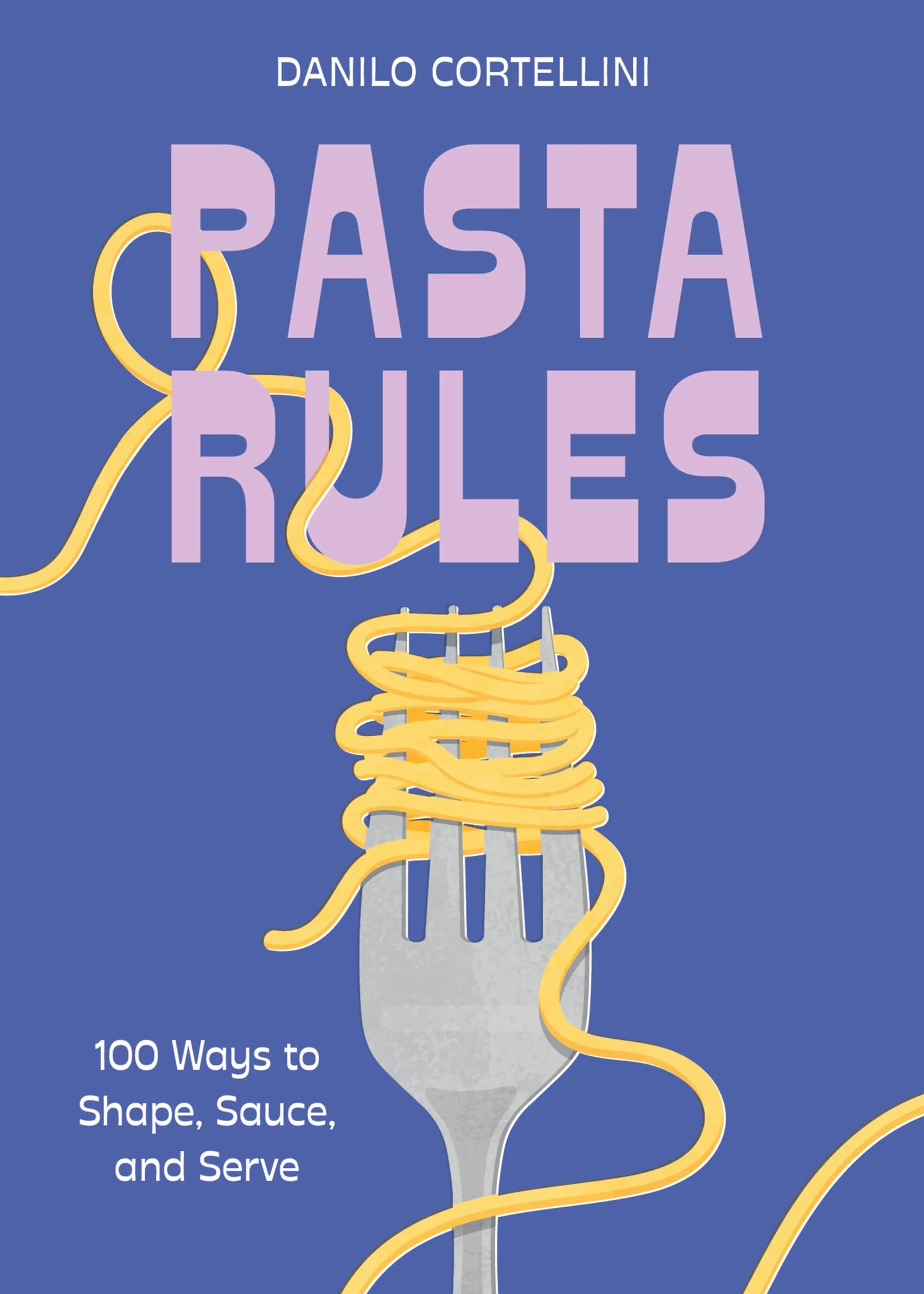 Pasta Rules: 100 Ways to Shape, Sauce, and Serve