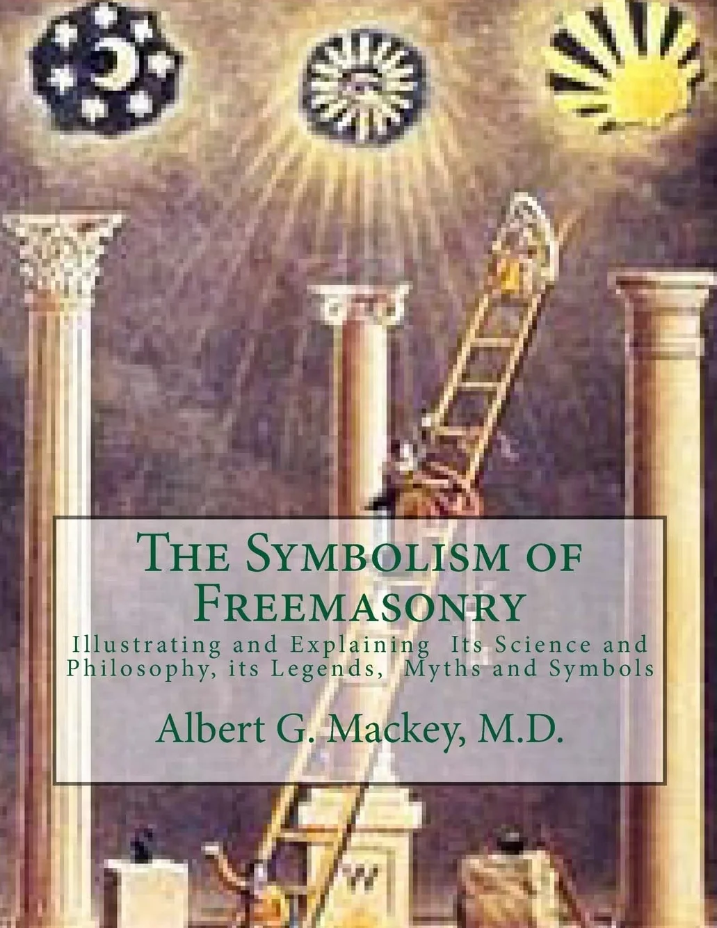 The Symbolism of Freemasonry: Illustrating and Explaining Its Science and Philosophy, its Legends, Myths and Symbols