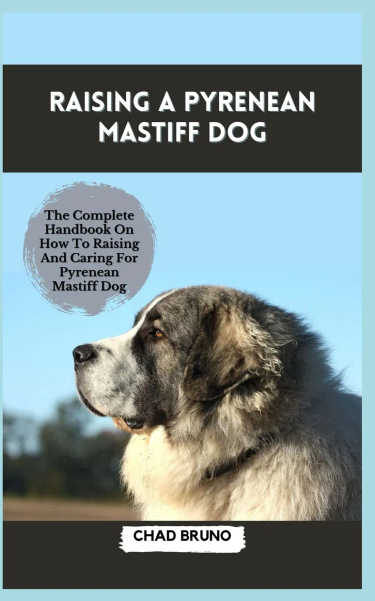 RAISING A PYRENEAN MASTIFF DOG: The Complete Handbook On How To Raising And Caring For Pyrenean Mastiff Dog