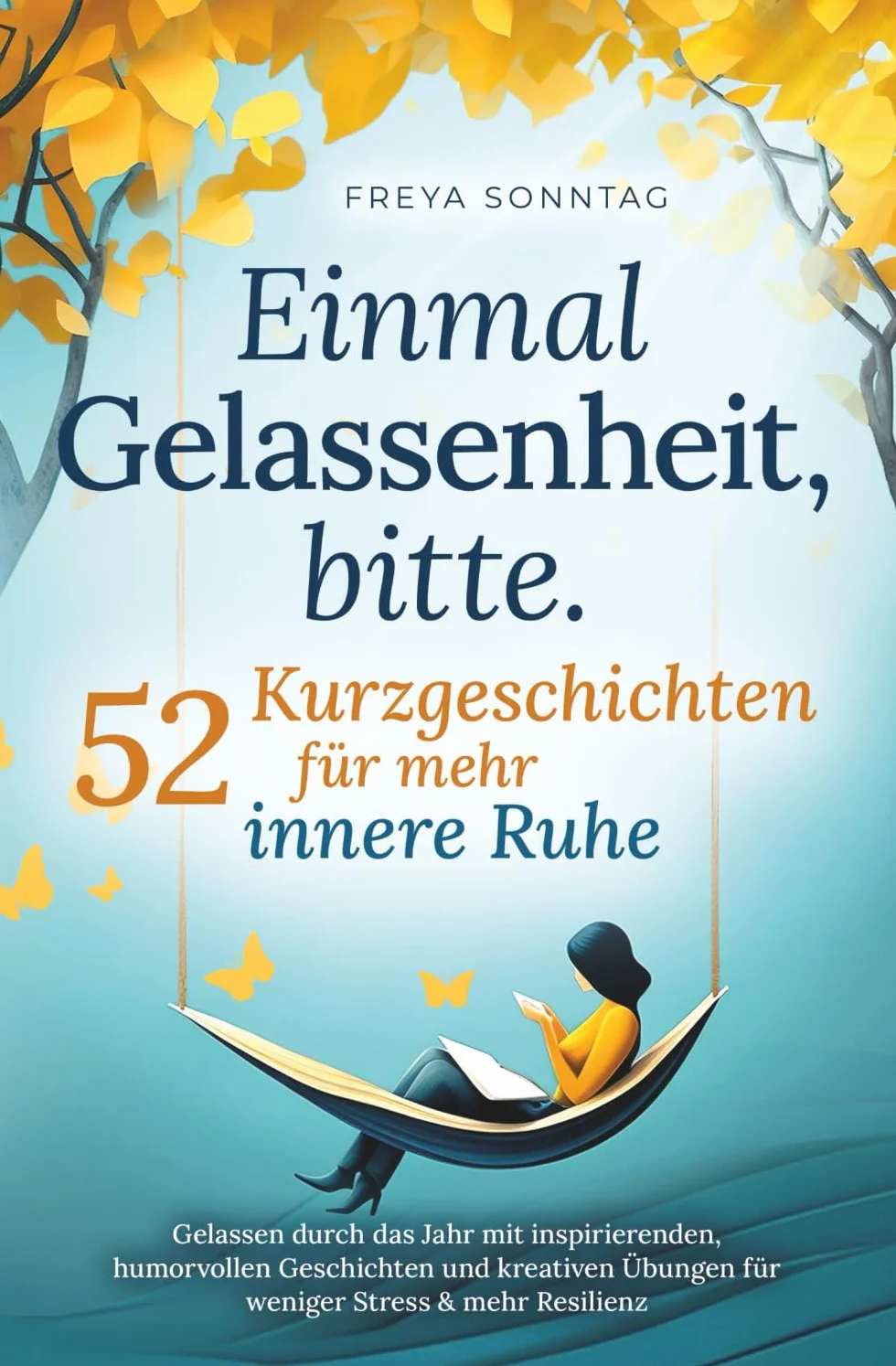 Einmal Gelassenheit, bitte. 52 Kurzgeschichten für mehr innere Ruhe: Gelassen durch das Jahr mit inspirierenden, humorvollen Geschichten und kreativen Übungen für weniger Stress & mehr Resilienz