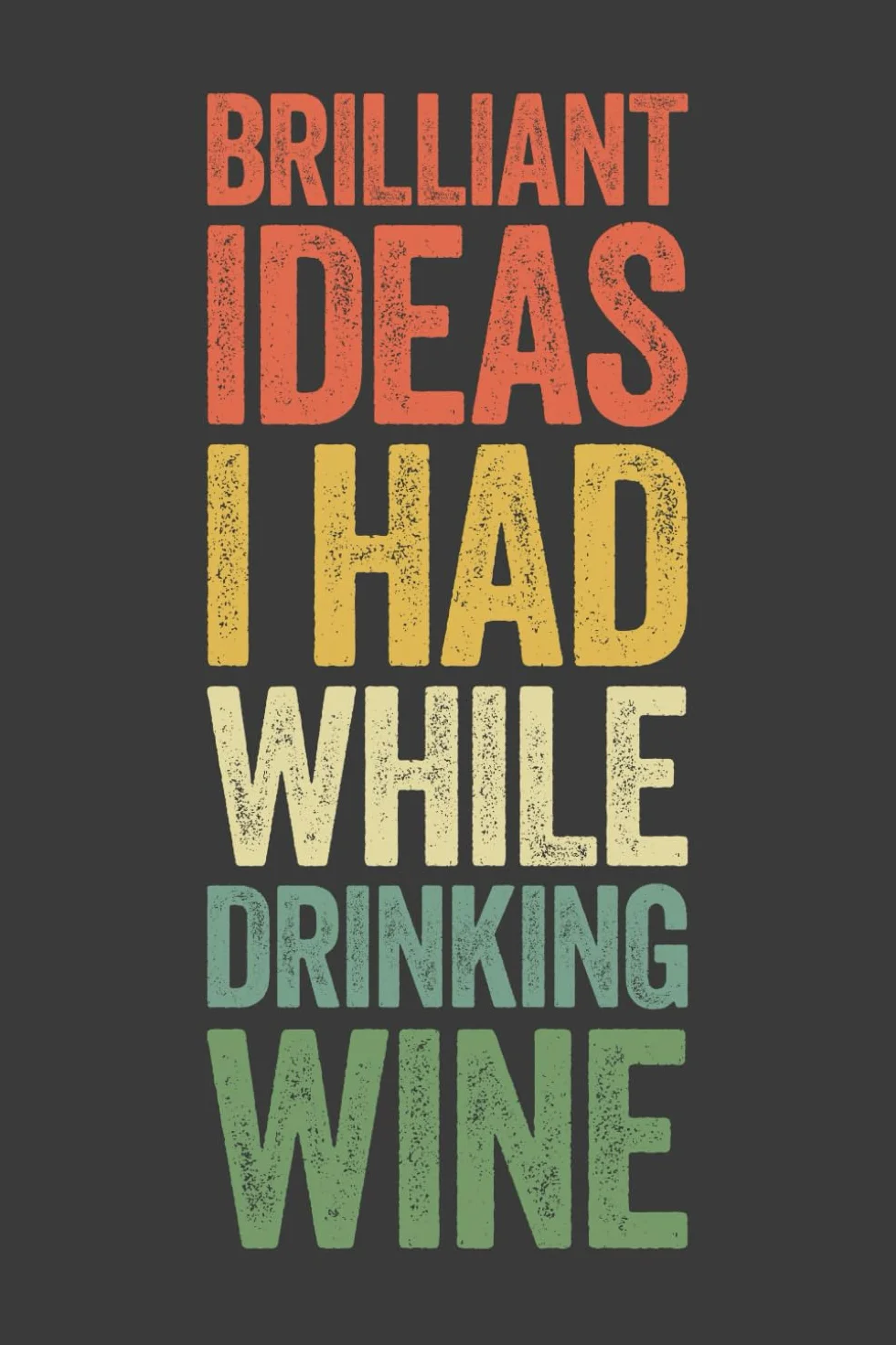 Brilliant Ideas I Had While Drinking Wine: 6 x 9 Blank Lined Notebook Journal Vintage - Funny Saying Sarcastic Work Gag Gift for Office Coworkers, Employees, Adults, Boss