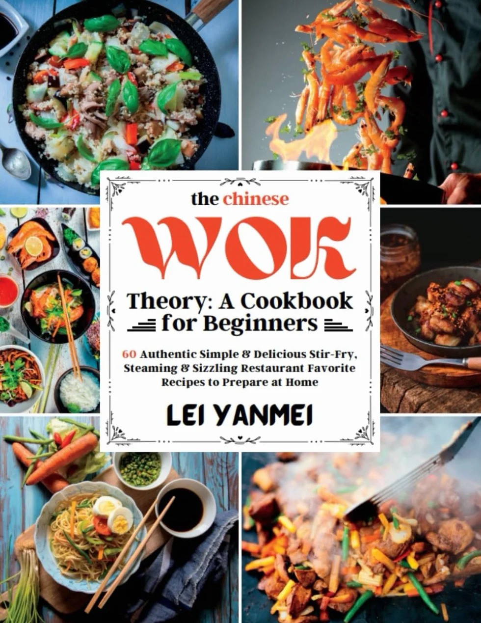 The Chinese Wok Theory: A Cookbook for Beginners: 60 Authentic Simple & Delicious Stir-Fry, Steaming & Sizzling Restaurant Favorite Recipes to Prepare at Home