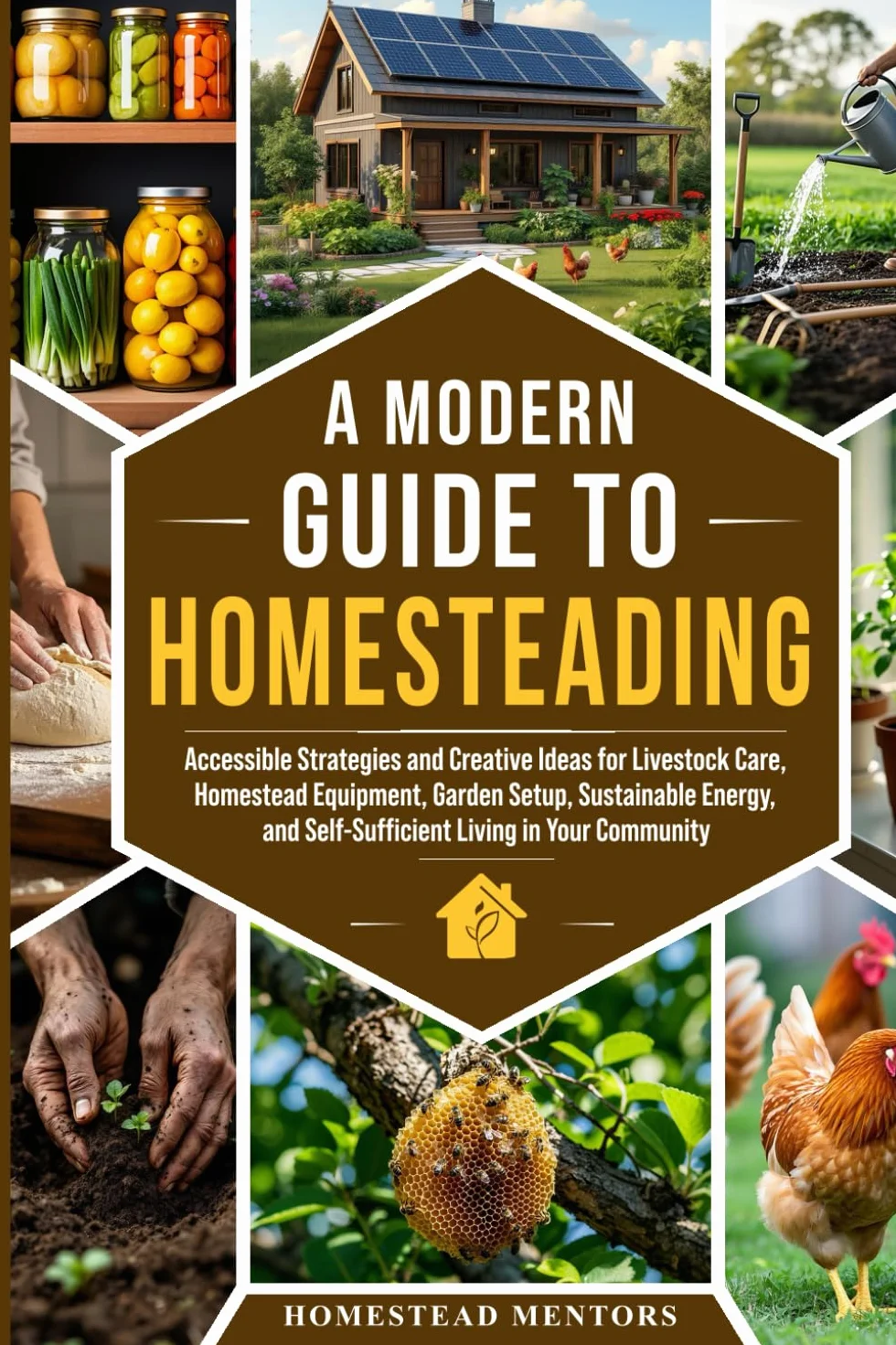 A Modern Guide to Homesteading: Accessible Strategies and Creative Ideas for Livestock Care, Homestead Equipment, Garden Setup, Sustainable Energy, and Self-Sufficient Living in Your Community.