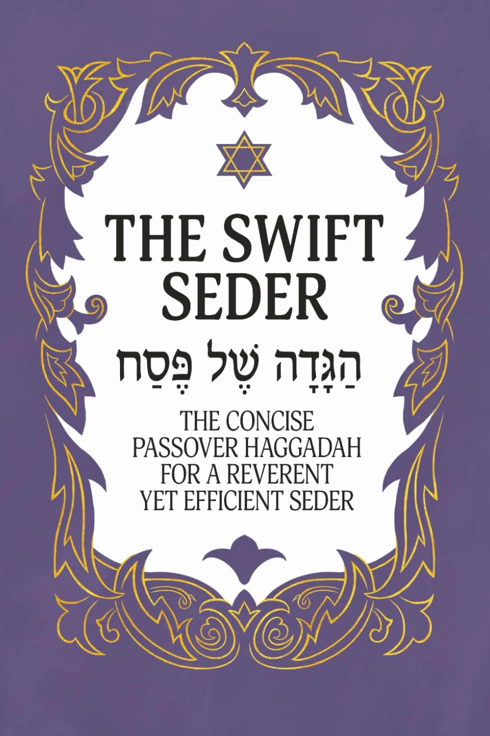 The Swift Seder: The Concise Passover Haggadah for a Reverent Yet Efficient Seder in Under 30 Minutes