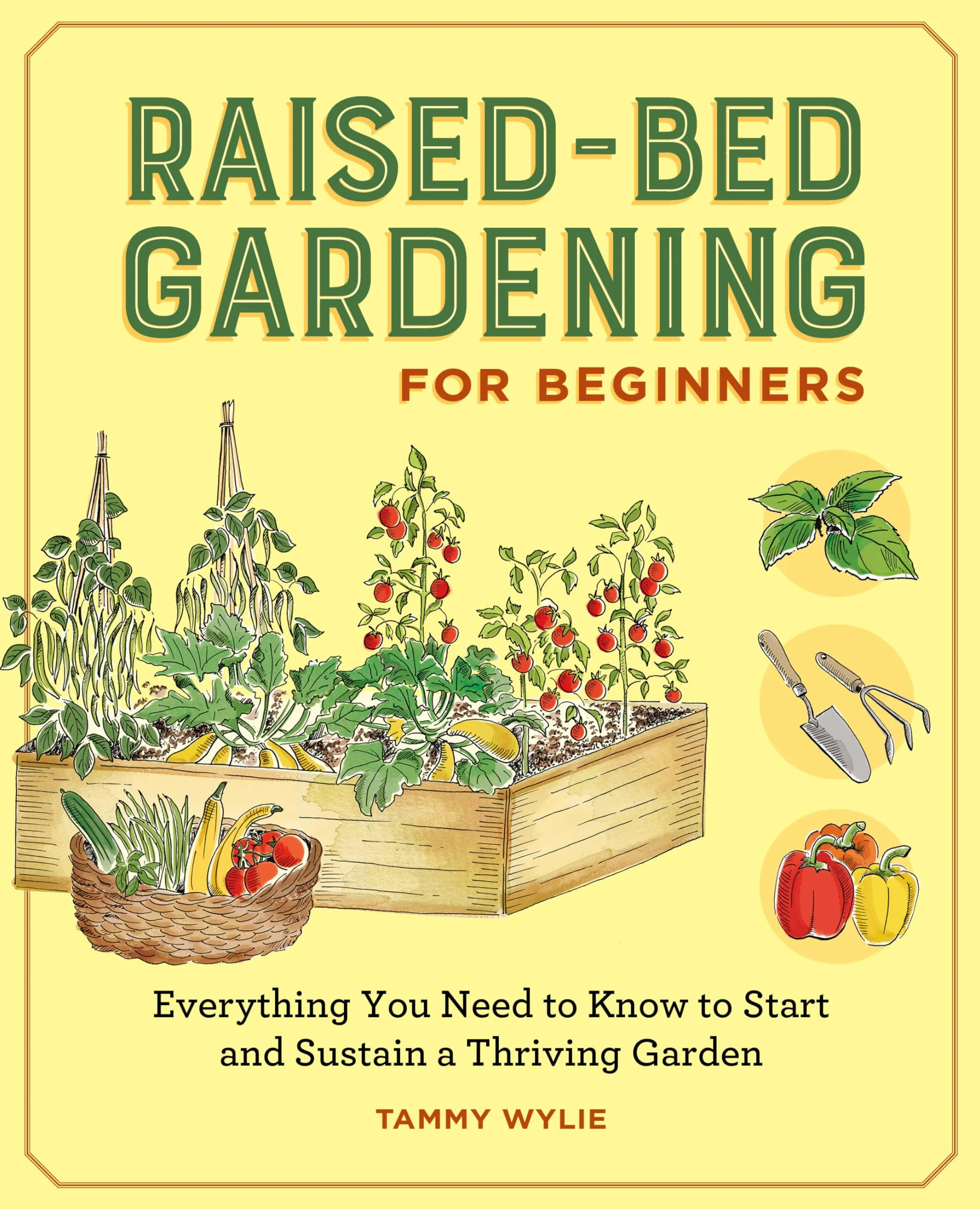 Raised-Bed Gardening for Beginners: Everything You Need to Know to Start and Sustain a Thriving Garden