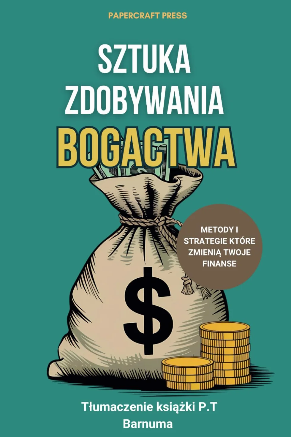 Sztuka Zdobywania Bogactwa: Metody i Strategie Które Zmienią Twoje Finanse, Finanse osobiste, Niezależność Finansowa, Poradnik Finansowy